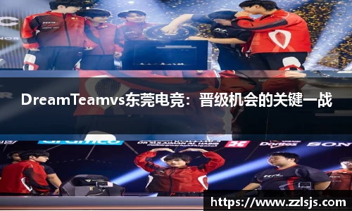 DreamTeamvs东莞电竞：晋级机会的关键一战